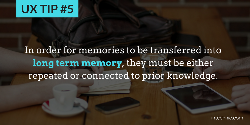 5 - Memories transferred into long term memory must be either repeated or connected to prior