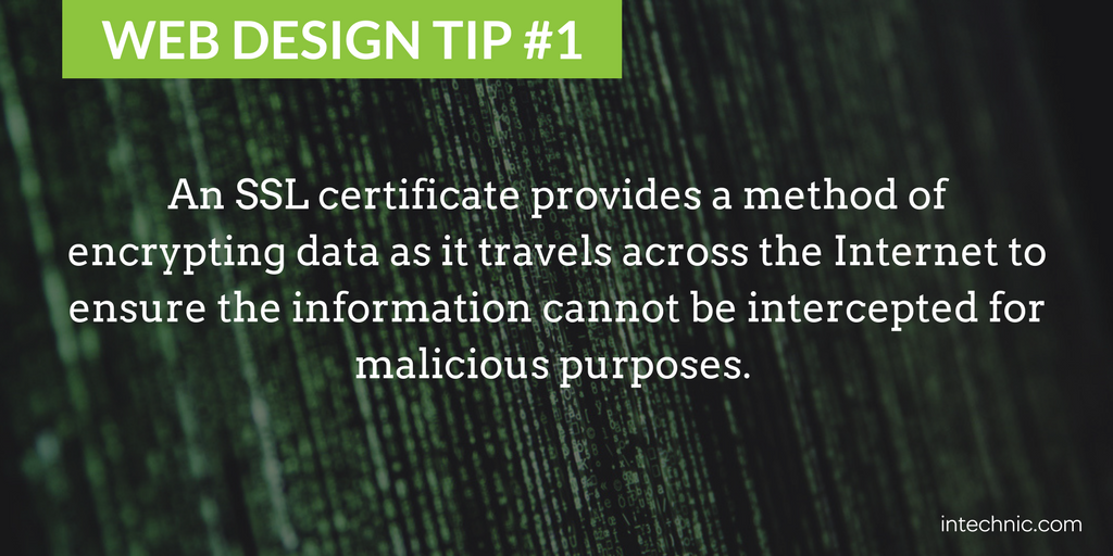 An SSL certificate provides a method of encrypting data as it travels across the Internet to ensure the information cannot be intercepted for malicious purpose