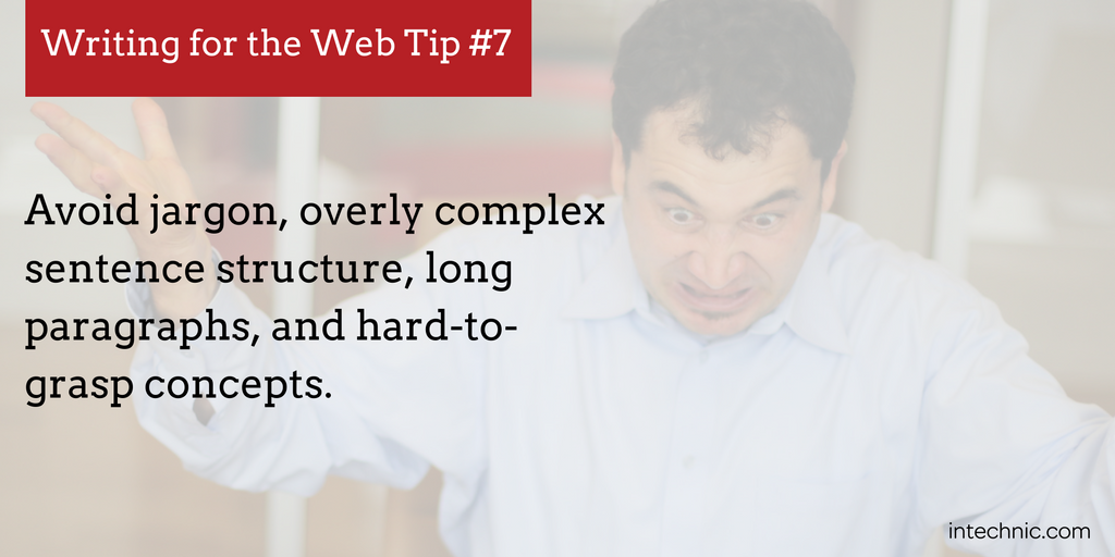 Avoid jargon, overly complex sentence structure, long paragraphs, and hard-to-grasp concepts.