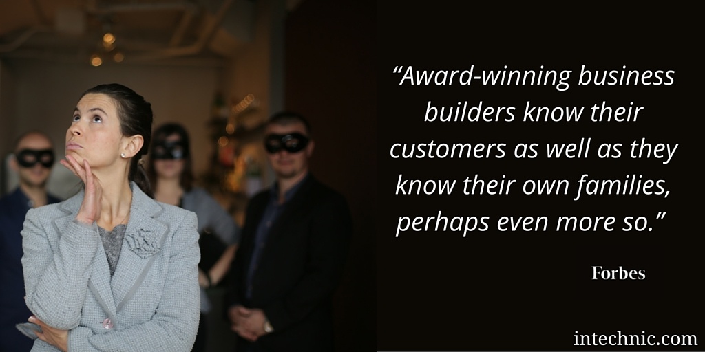 Award-winning business builders know their customers as well as they know their own families, perhaps even more so