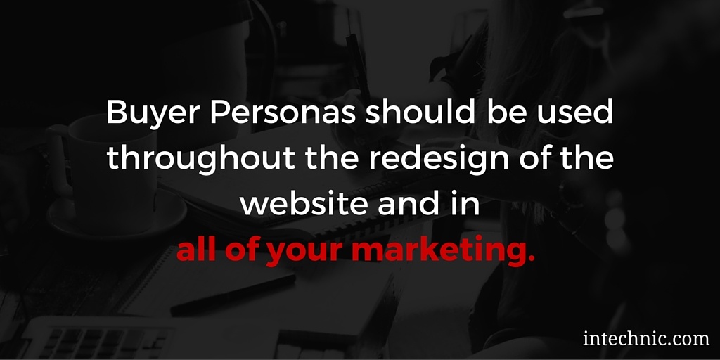 Buyer Personas should be used throughout the redesign of the website and in all of your marketing Buyer Personas should be used throughout the redesign of the website and in all of your marketing