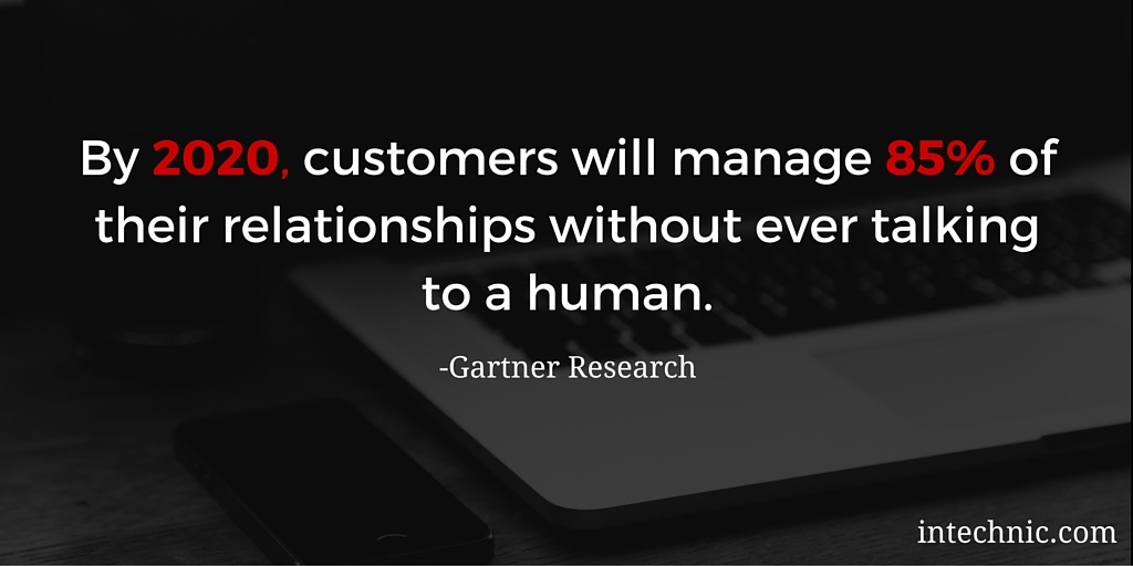 By 2020, customers will manage 85 of their relationships without ever talking to a human