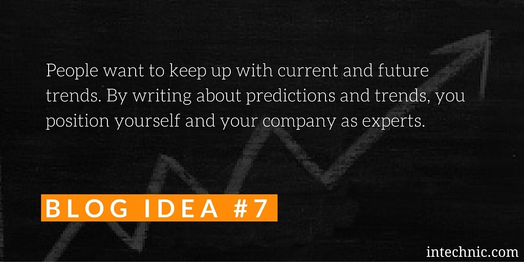 By writing about predictions and trends, you position yourself and your company as experts