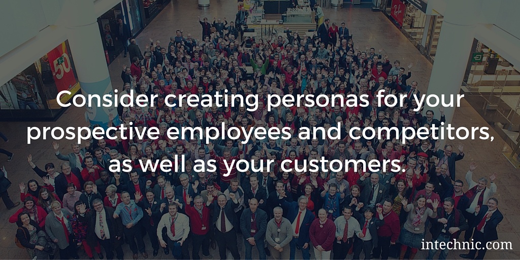 Consider creating personas for your prospective employees and competitors and customers