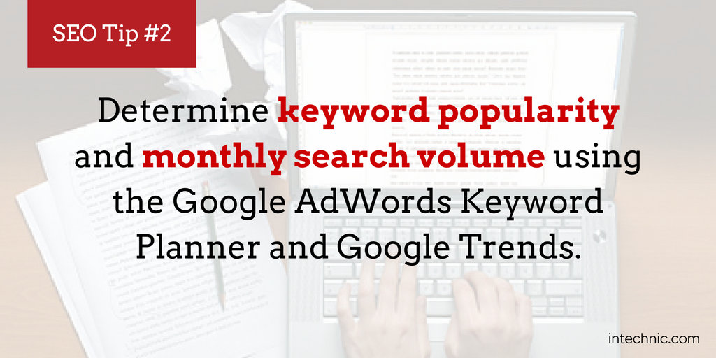 Determine keyword popularity and monthly search volume using the Google AdWords Keyword Planner and Google Trend