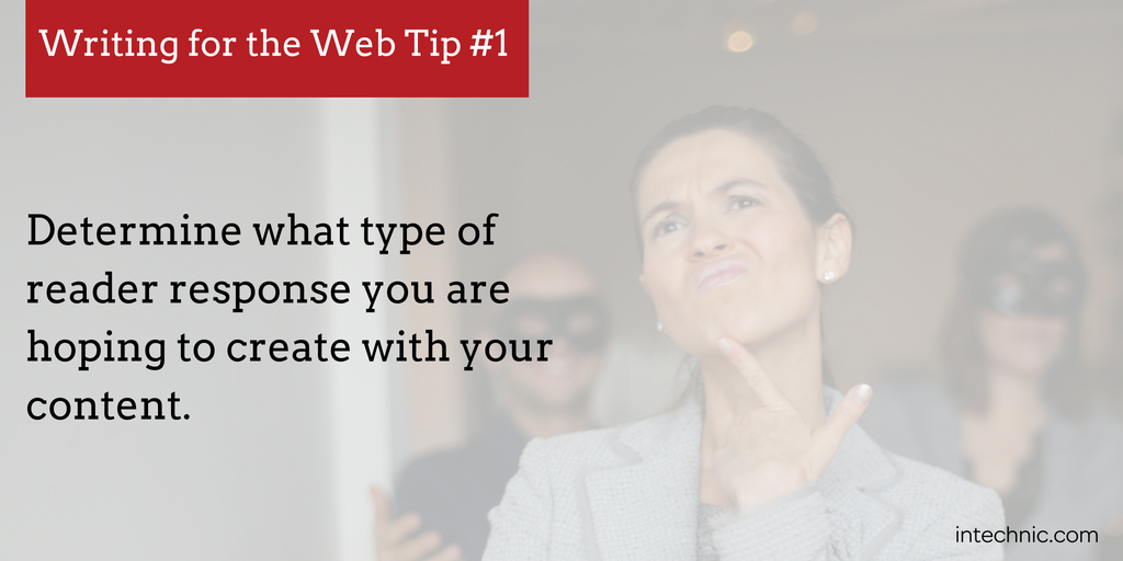 Determine what type of reader response you are hoping to create with your content.