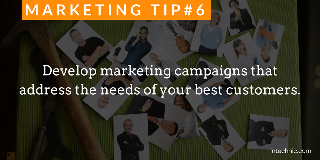 Develop marketing campaigns that address the needs of your best customers