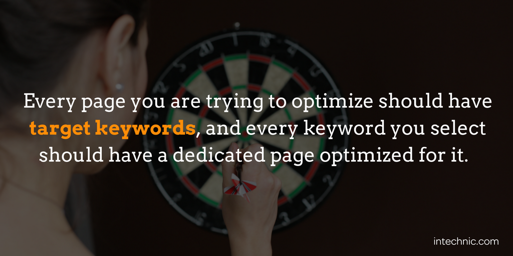Every page you are trying to optimize should have target keywords, and every keyword you select should have a dedicated page optimized for it Every page you are trying to optimize should have target keywords, and every keyword you select should have a dedicated page optimized for it