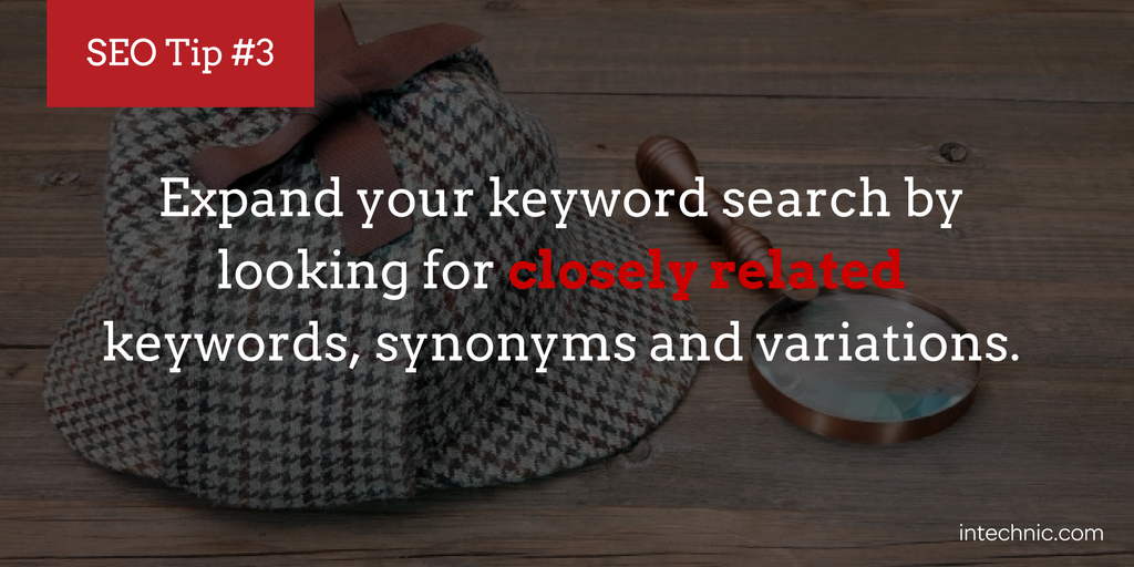 Expand your keyword search by looking for closely related keywords, synonyms and variations