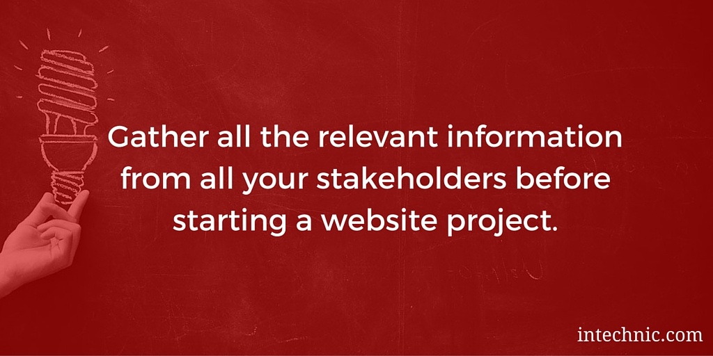 Gather all the relevant information from all your stakeholders before starting a website project