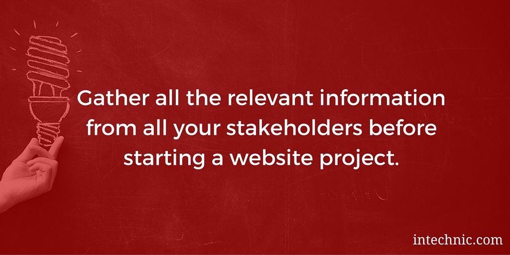 Gather all the relevant information from all your stakeholders before starting a website project Gather all the relevant information from all your stakeholders before starting a website project