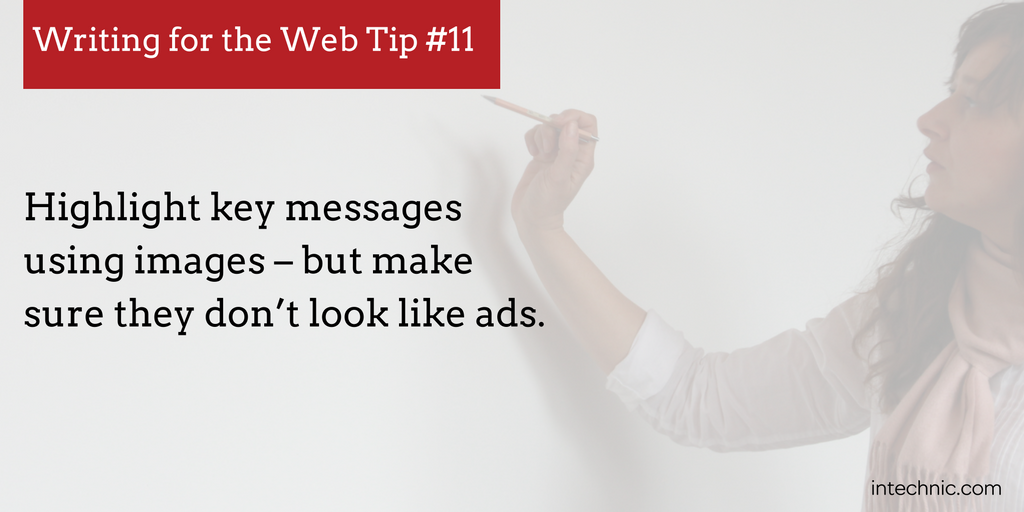 Highlight key messages using images – but make sure they don’t look like ads.