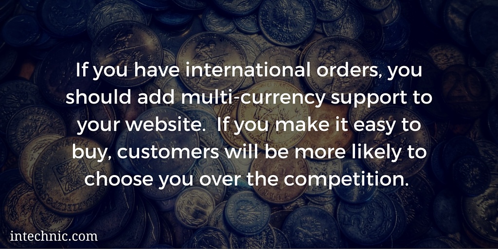 If you have international orders, you should add multi-currency support to your website.