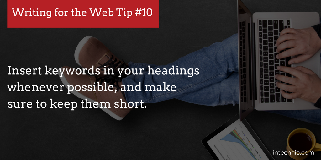 Insert keywords in your headings whenever possible, and make sure to keep them short.