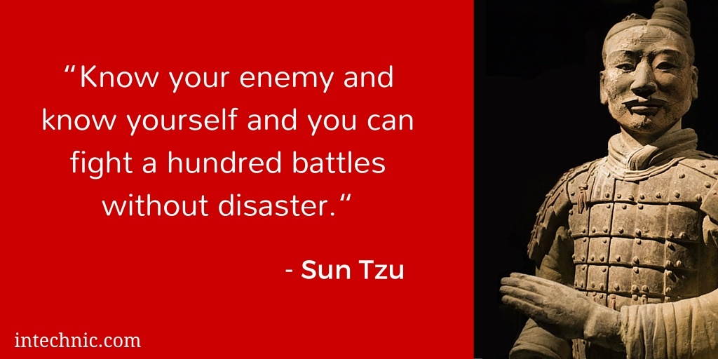 Know your enemy and know yourself and you can fight a hundred battles without disaster