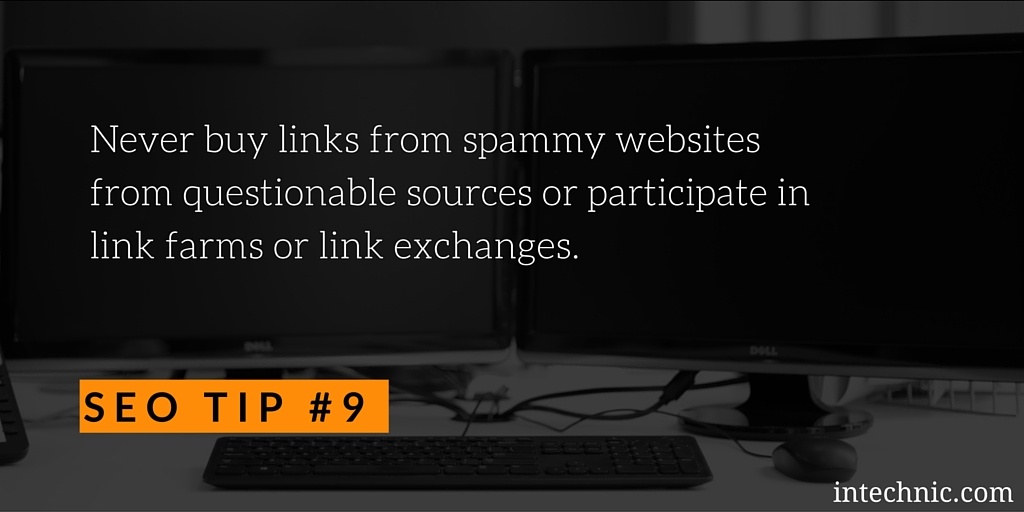 Never buy links from spammy websites from questionable sources or participate in link farms or link exchanges