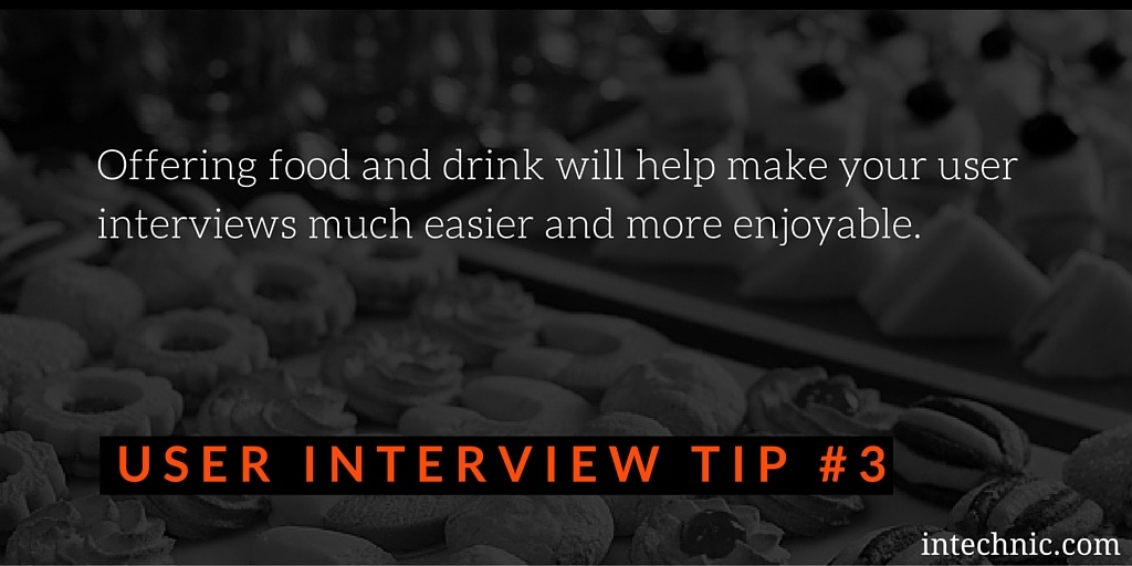 Offering food and drink will help make your user interviews much easier