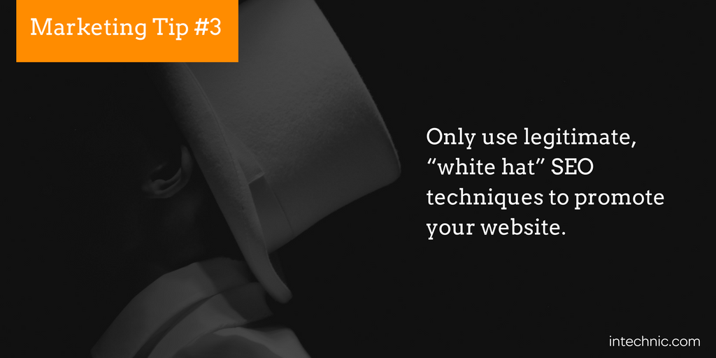 Only use legitimate, “white hat” SEO techniques to promote your website
