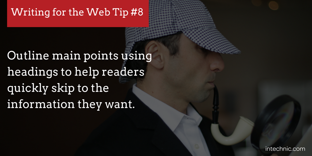 Outline main points using headings to help readers quickly skip to the information they want. Outline main points using headings to help readers quickly skip to the information they want.