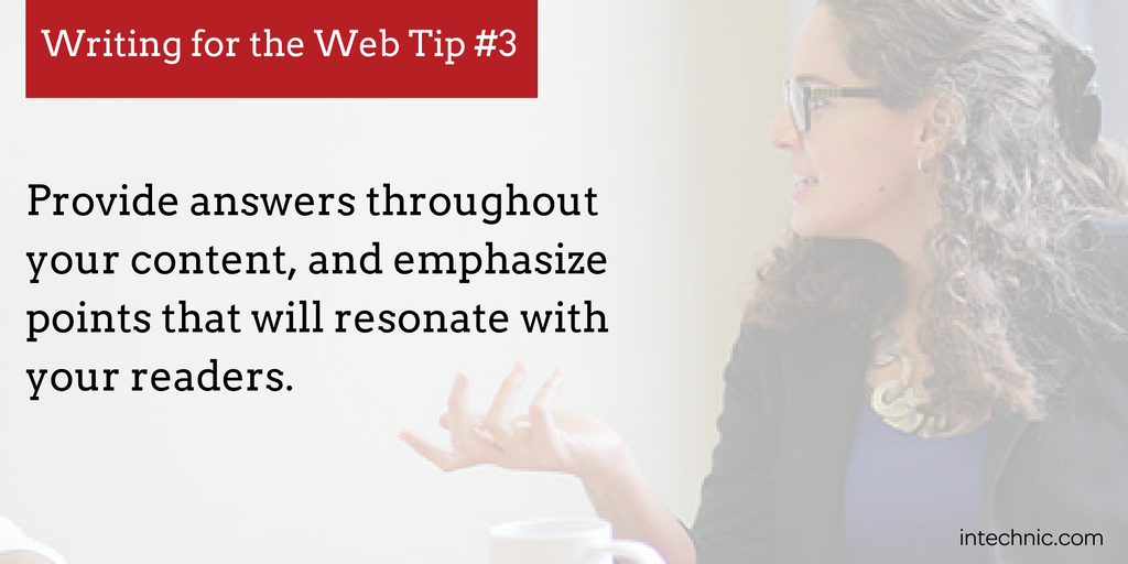 Provide answers throughout your content, and emphasize points that will resonate with your readers. Provide answers throughout your content, and emphasize points that will resonate with your readers.