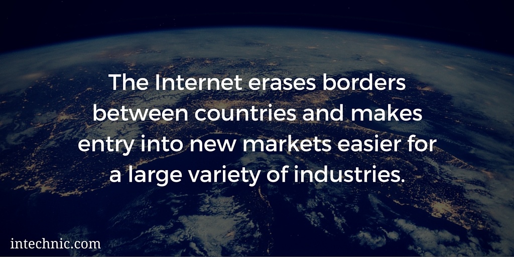The Internet erases borders between countries and makes entry into new markets easier for a large variety of industries The Internet erases borders between countries and makes entry into new markets easier for a large variety of industries