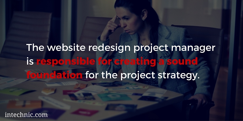 The website redesign project manager is responsible for creating a sound foundation for the project strategy