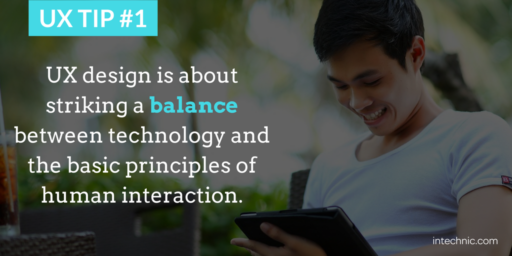 UX design is about striking a balance between technology and the basic principles of human interaction UX design is about striking a balance between technology and the basic principles of human interaction