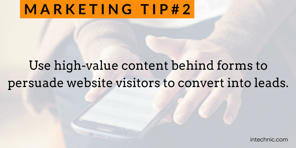 Use high-value content behind forms to persuade website visitors to convert into leads