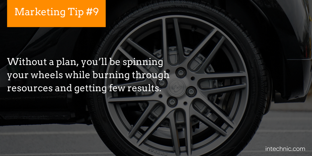 Without a plan, you’ll be spinning your wheels while burning through resources and getting few results.