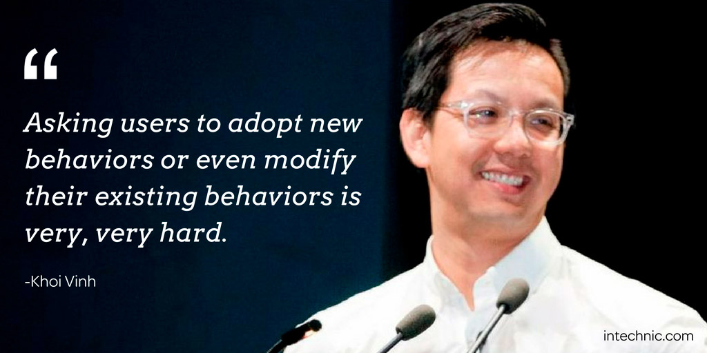 Asking users to adopt new behaviors or even modify their existing behaviors is very, very hard. – Khoi Vinh