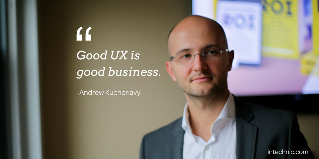 Good UX is good business. – Andrew Kucheriavy