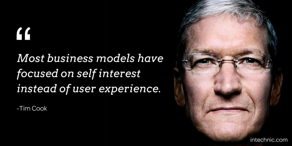Most business models have focused on self interest instead of user experience. - Tim Cook