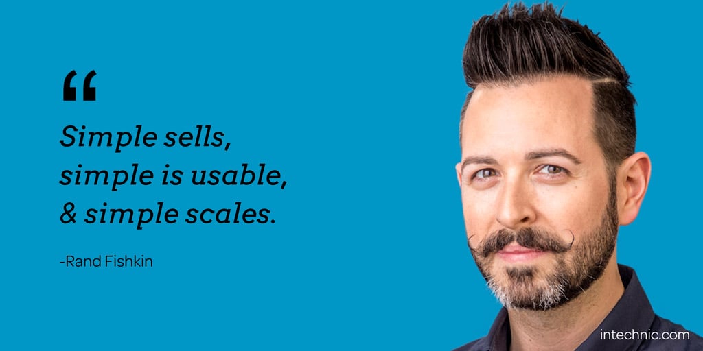 Simple sells, simple is usable, & simple scales. – Rand Fishkin