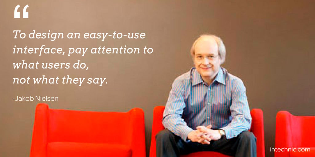 To design an easy-to-use interface, pay attention to what users do, not what they say. - Jakob Nielsen