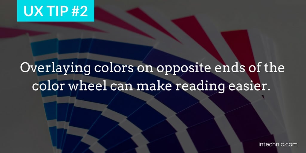 Overlaying colors on opposite ends of the color wheel can make reading easier.