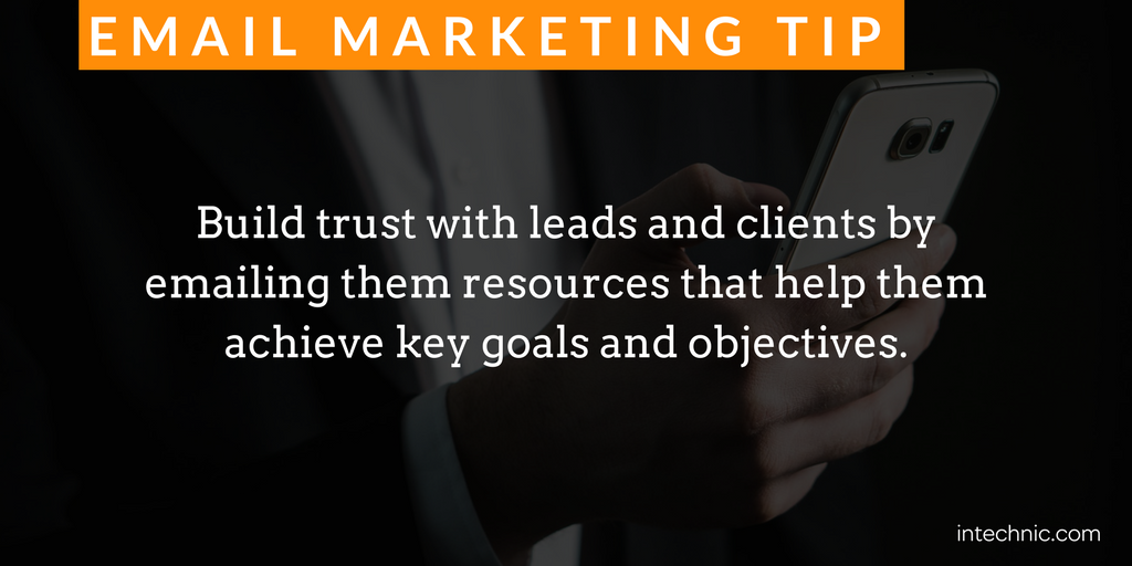 Build trust with leads and clients by emailing them resources that help them achieve key goals and objectives